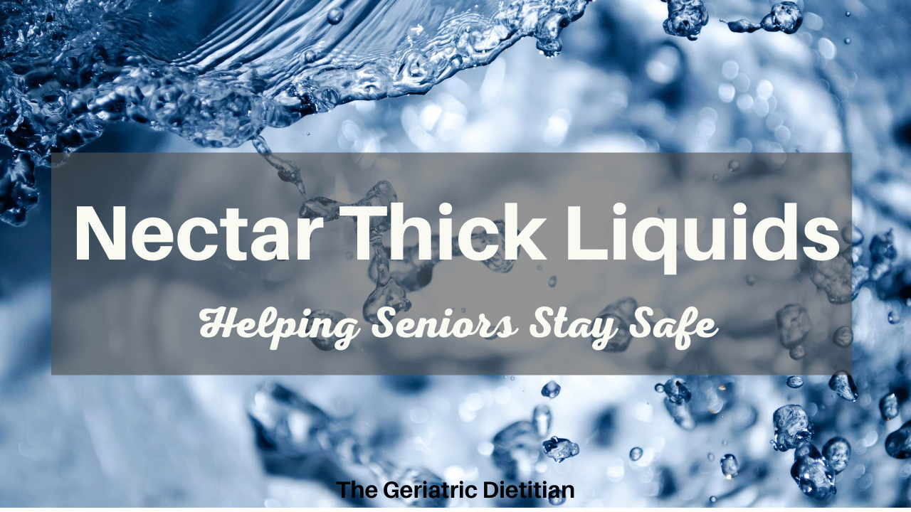 Nectar Thick Liquids Helping Seniors Stay Safe The Geriatric Dietitian