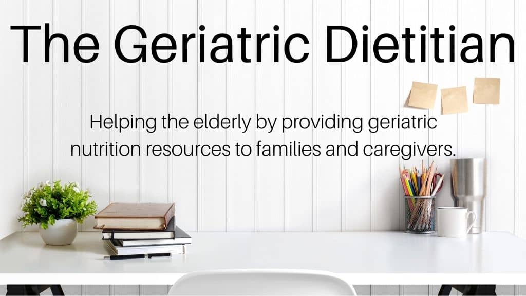 The Geriatric Dietitian. Helping the elderly by providing geriatric nutrition resources to families and caregivers.