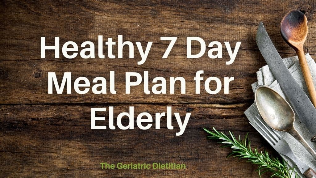 Healthy 7 Day Meal Plan for Elderly [Free Download] - The Geriatric  Dietitian