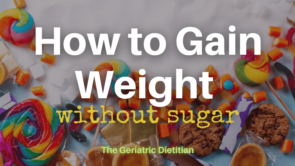 How To Gain Weight Without Sugar The Geriatric Dietitian