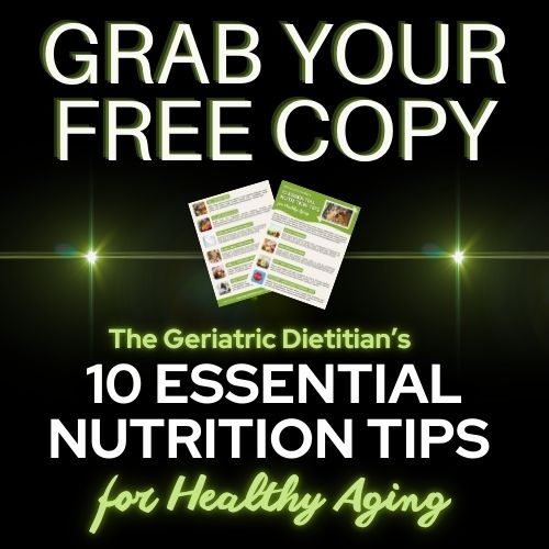 Grab Your Free copy- The Geriatric Dietitians 10 Essential Nutrition Tips for Healthy Aging